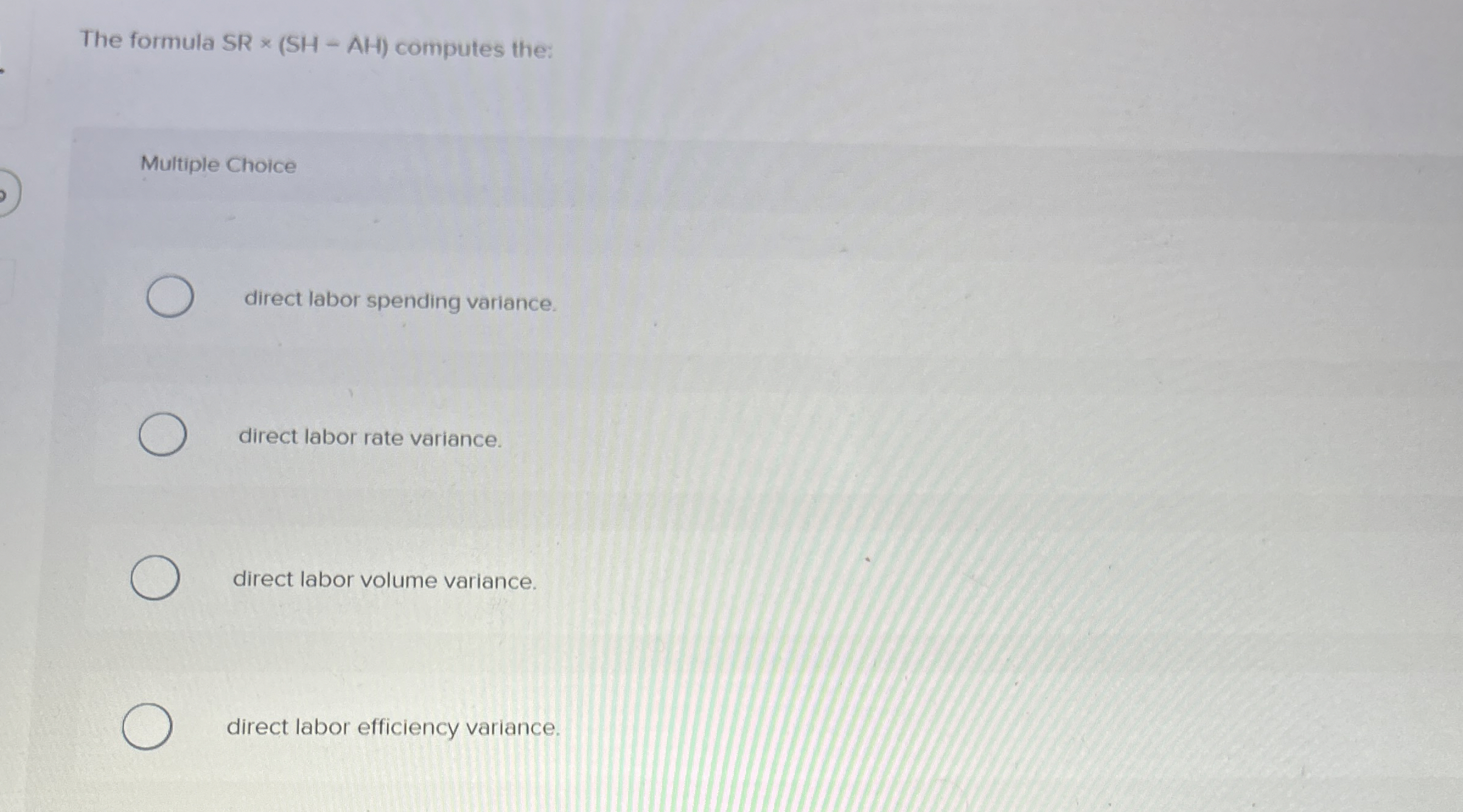  The formula SR(SH-AH) computes the: Multiple Choice direct labor spending variance.