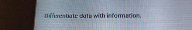  Differentiate data with information. 