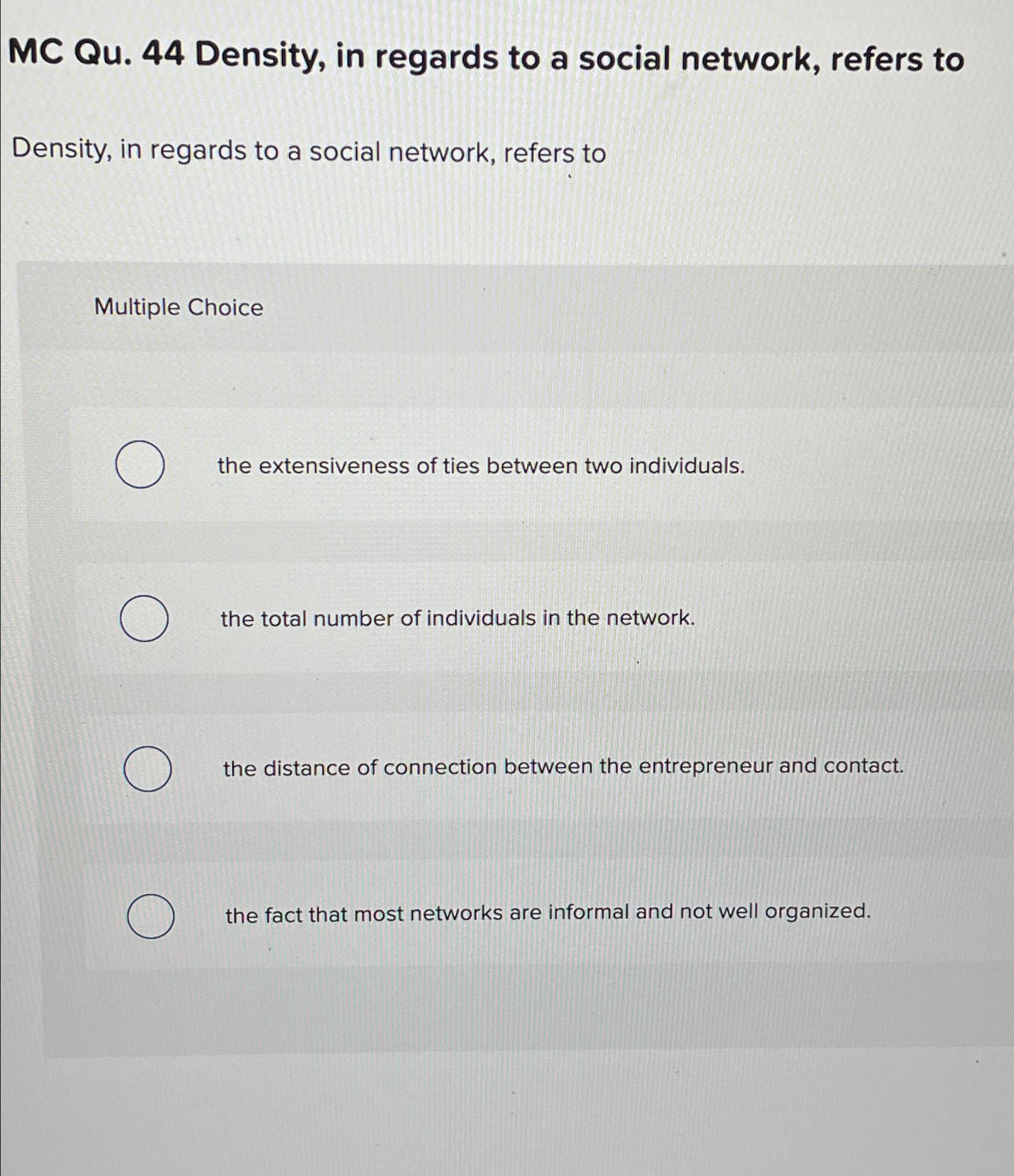  MC Qu.44 Density, in regards to a social network, refers to