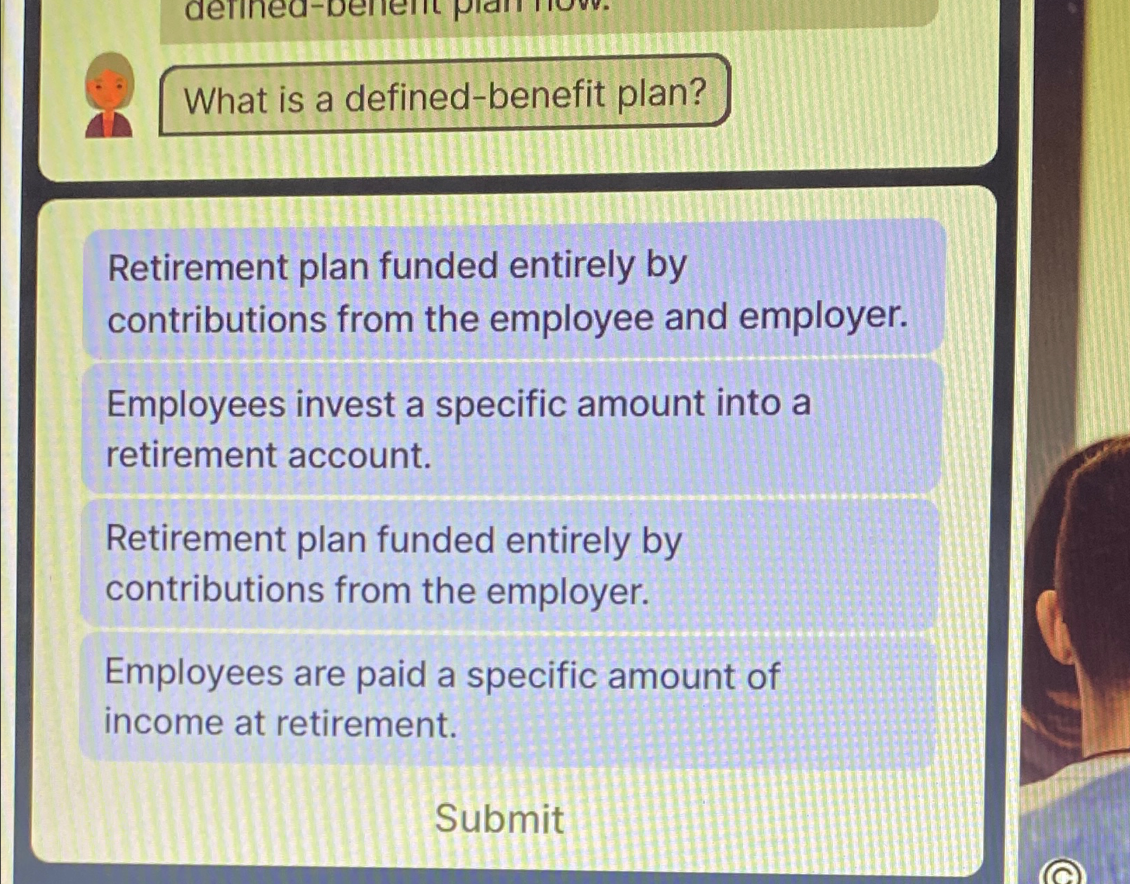  What is a defined-benefit plan? Retirement plan funded entirely by contributions