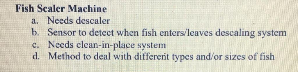 Fish Scaler Machine a. Needs descaler b. Sensor to detect when