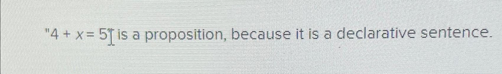  " is a proposition, because it is a declarative sentence. 