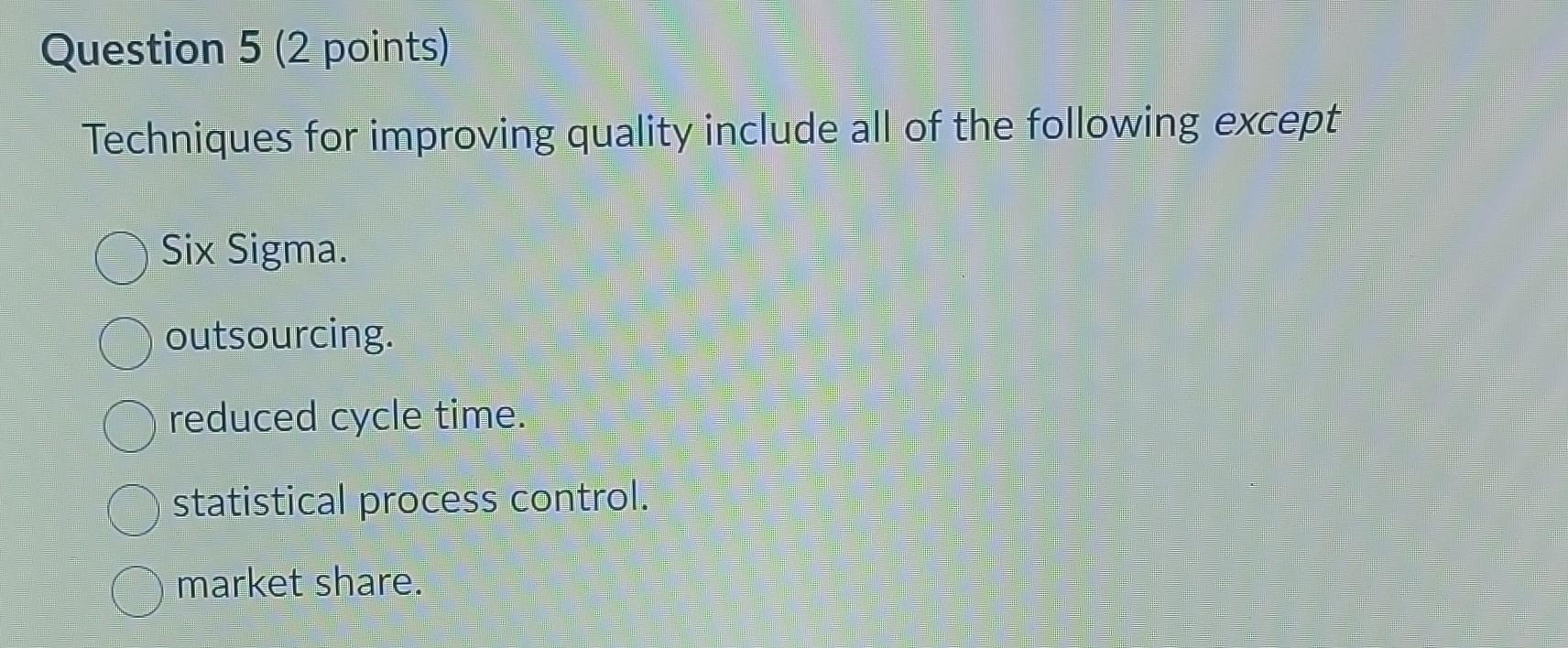  Techniques for improving quality include all of the following except Six