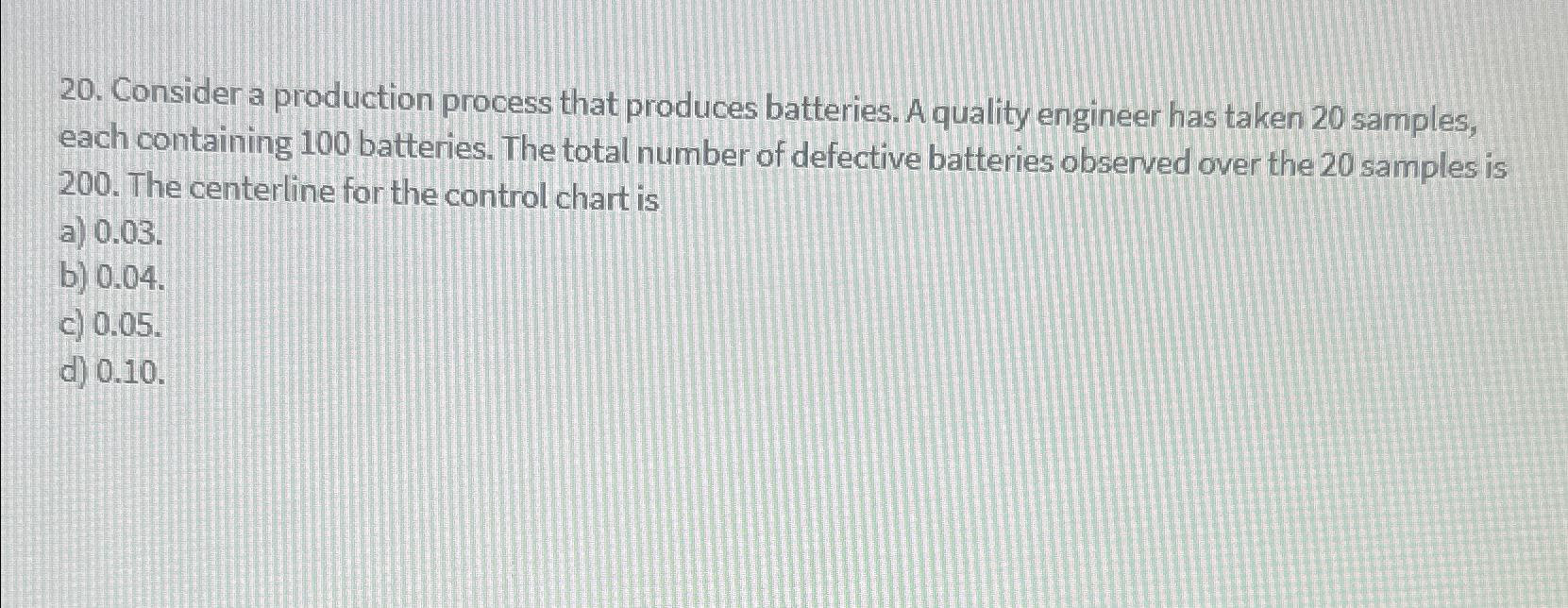  Consider a production process that produces batteries. A quality engineer has