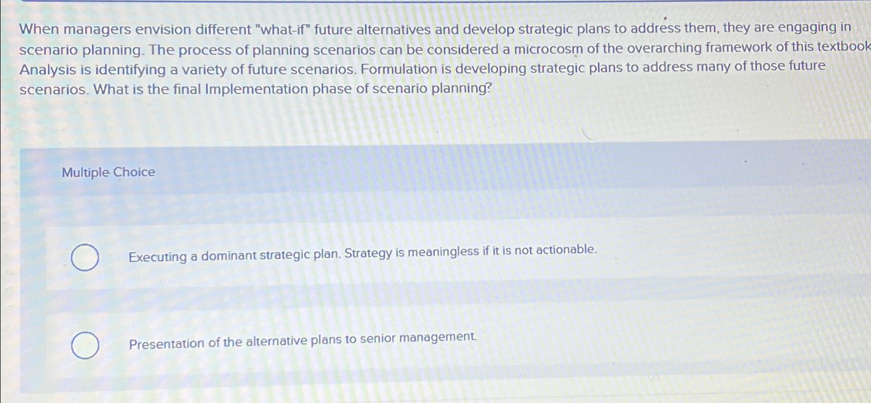  When managers envision different "what-if" future alternatives and develop strategic plans