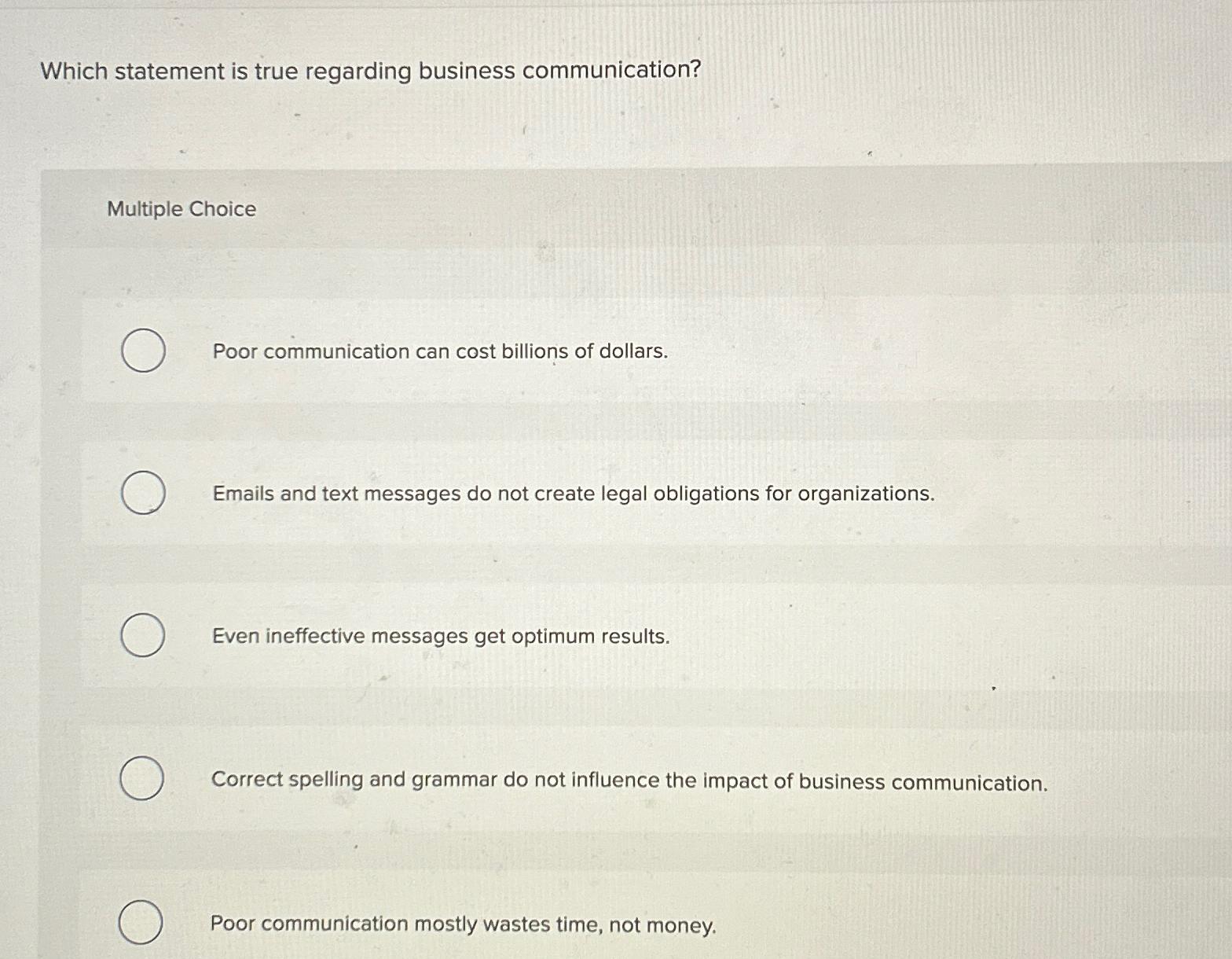  Which statement is true regarding business communication? Multiple Choice Poor communication