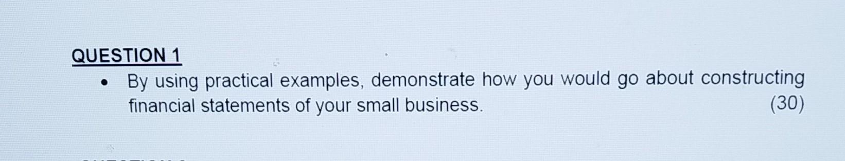 QUESTION 1 - By using practical examples, demonstrate how you would