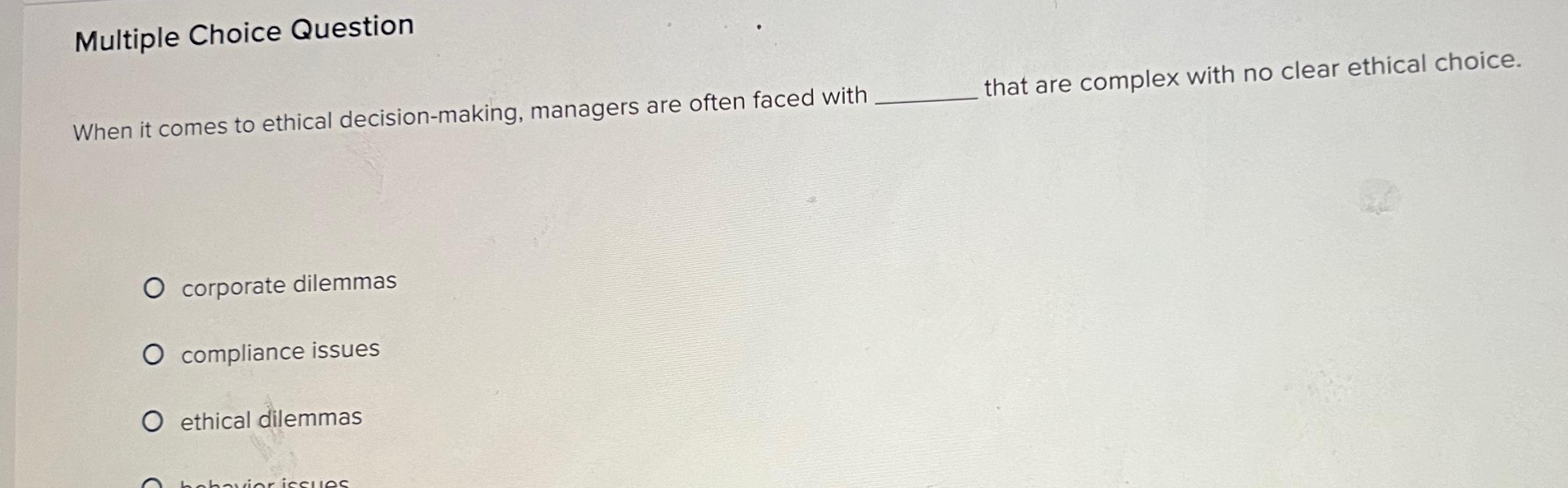  Multiple Choice Question When it comes to ethical decision-making, managers are