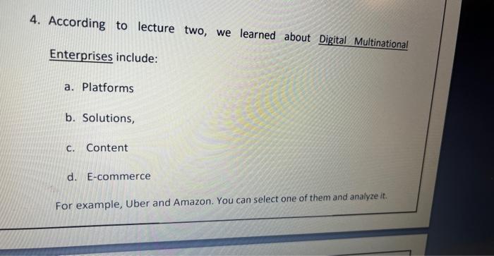  4. According to lecture two, we learned about Digital Multinational Enterprises