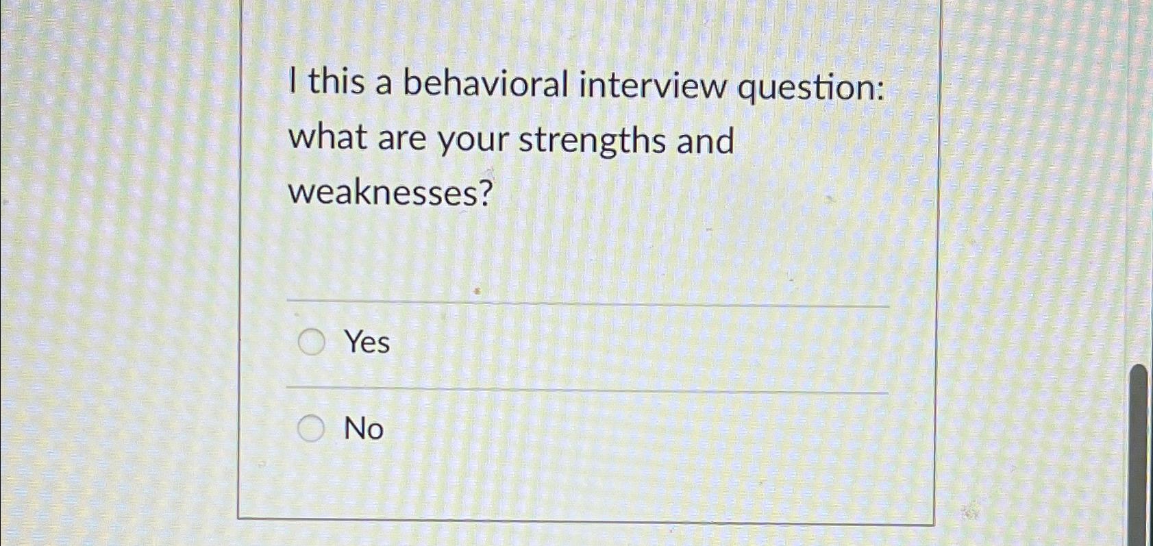 I this a behavioral interview question: what are your strengths and