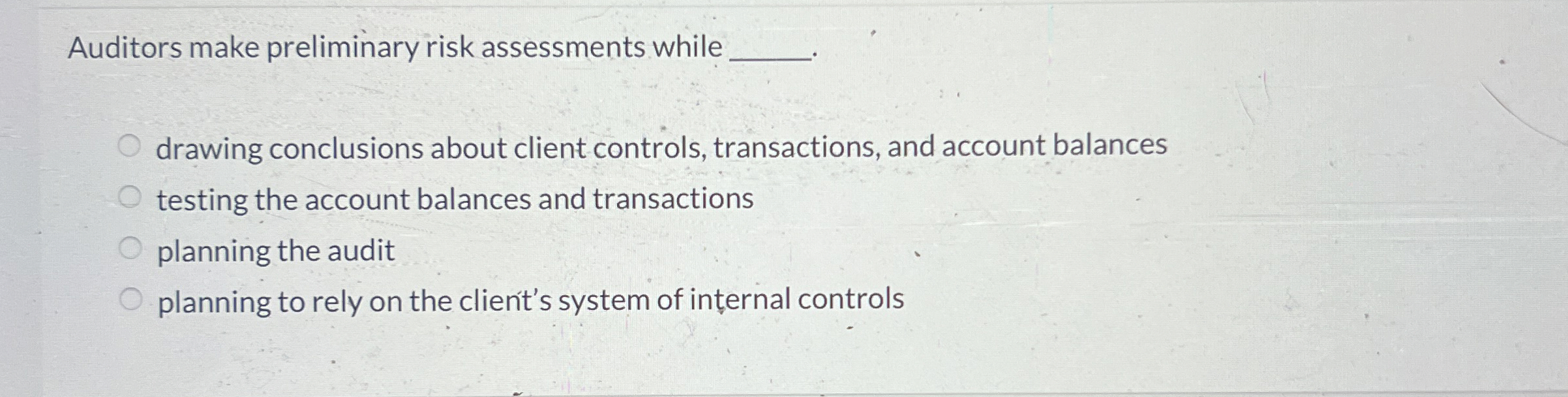  Auditors make preliminary risk assessments while drawing conclusions about client controls,
