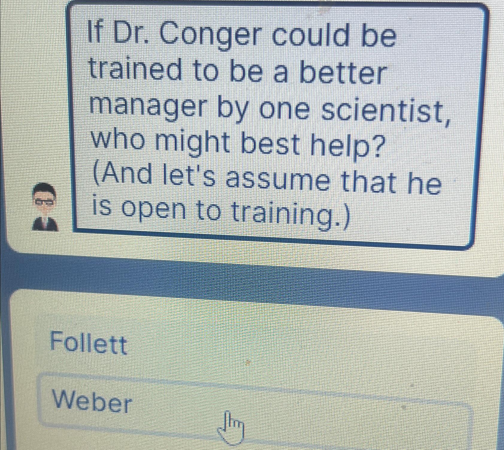  If Dr. Conger could be trained to be a better manager