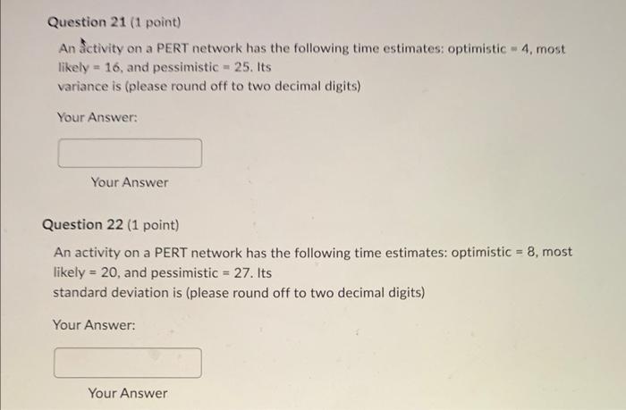 Please answer both Question 21 (1 point) An ctivity on a PERT