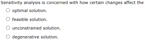 Sensitivity analysis is concerned with how certain changes affect the optimal