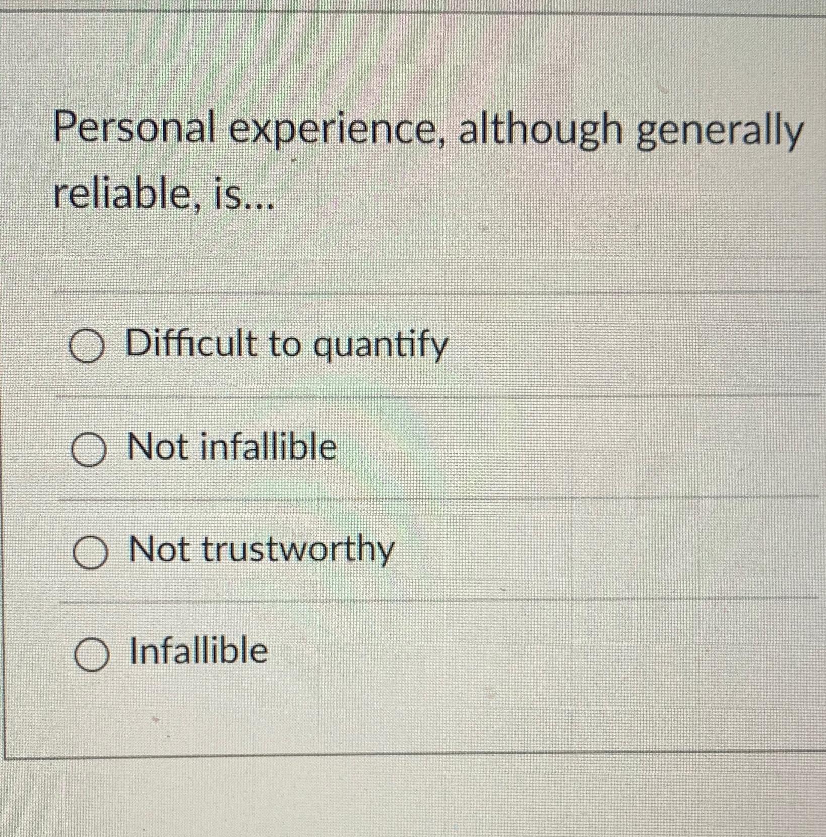  Personal experience, although generally reliable, is... Difficult to quantify Not infallible