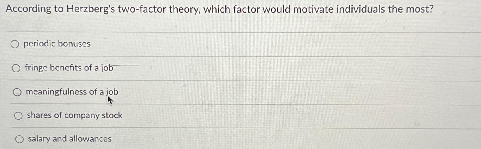  According to Herzberg's two-factor theory, which factor would motivate individuals the