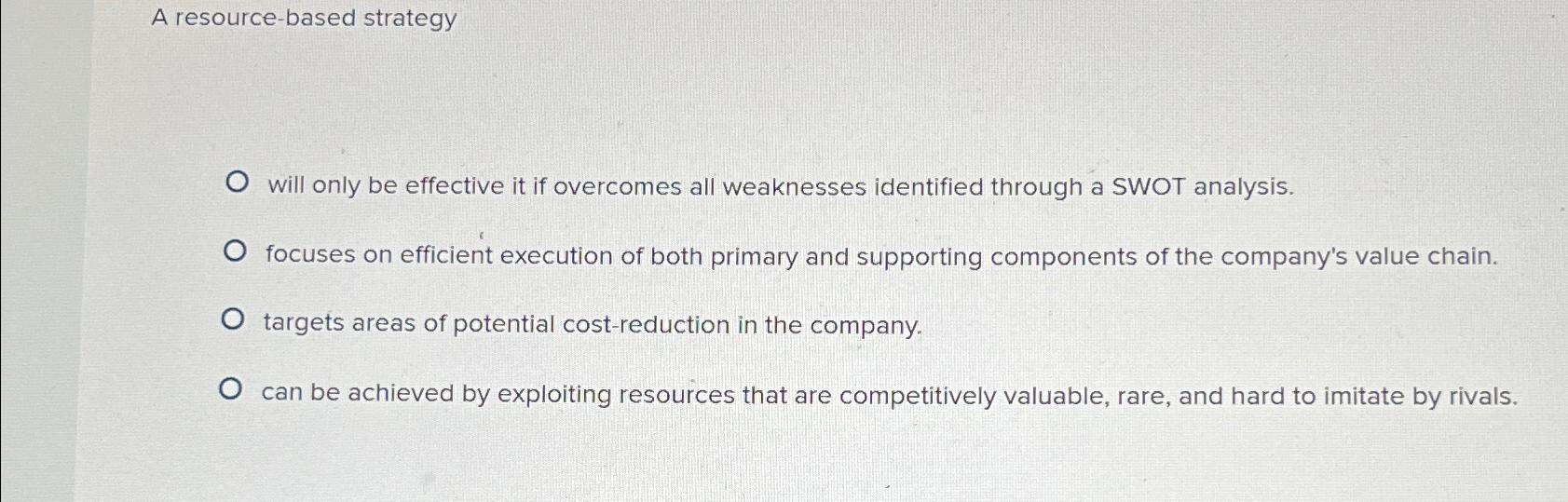  A resource-based strategy will only be effective it if overcomes all