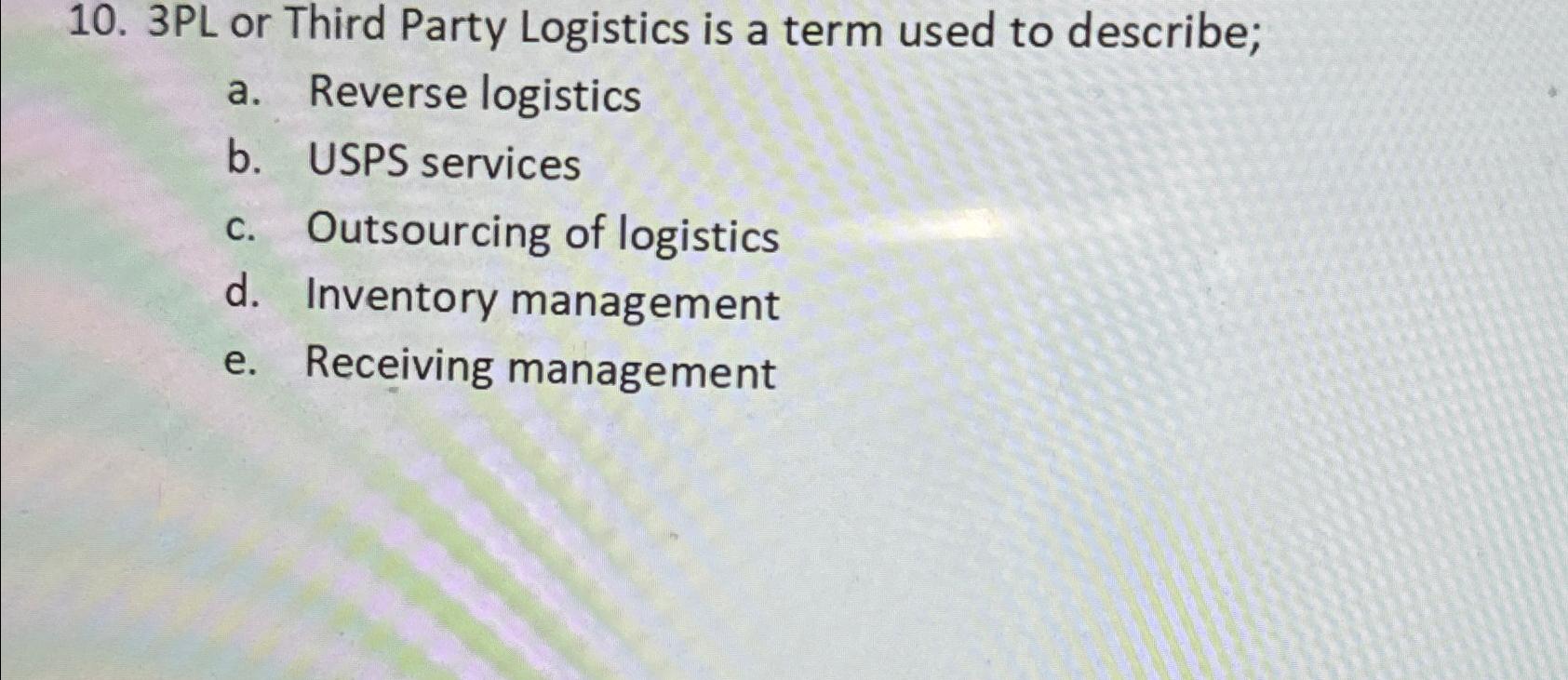  3PL or Third Party Logistics is a term used to describe;