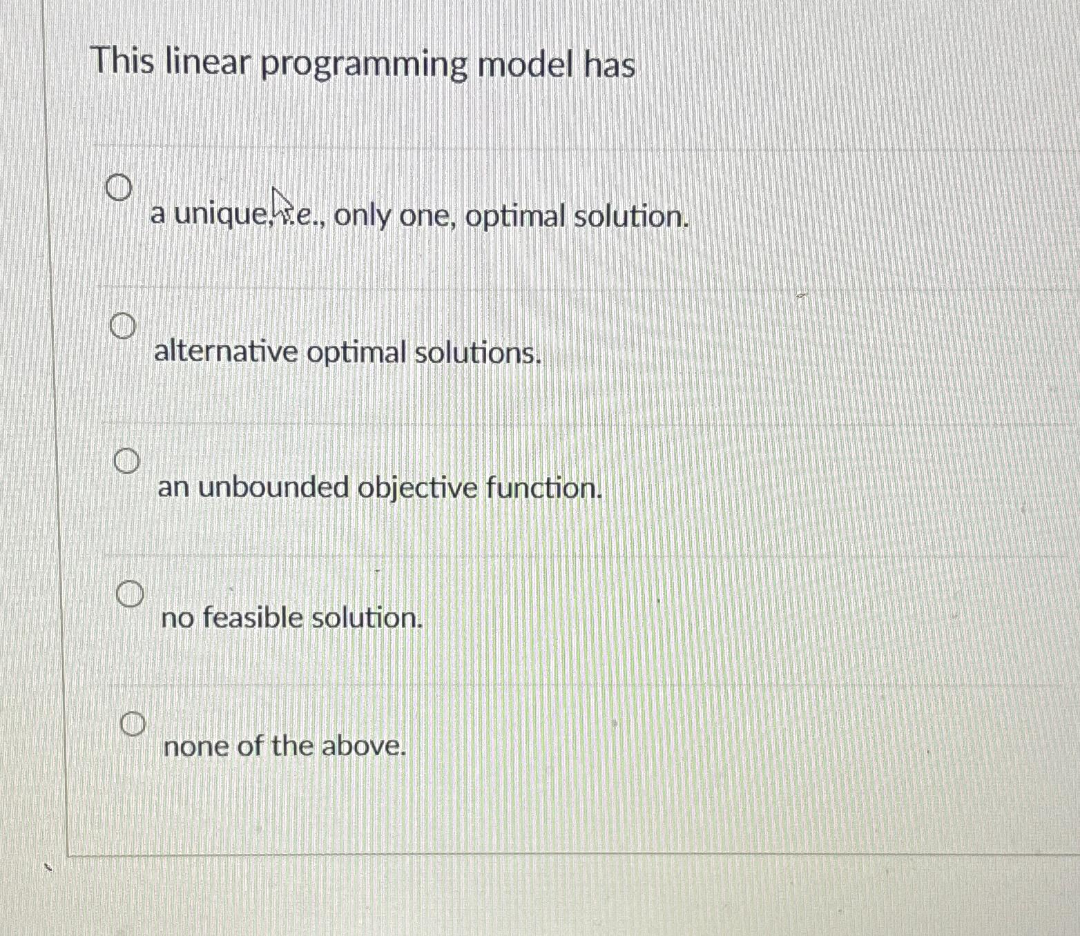  This linear programming model has a unique, enly one, optimal solution.