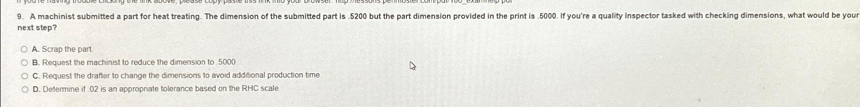  next step? A. Scrap the part. B. Request the machinist to