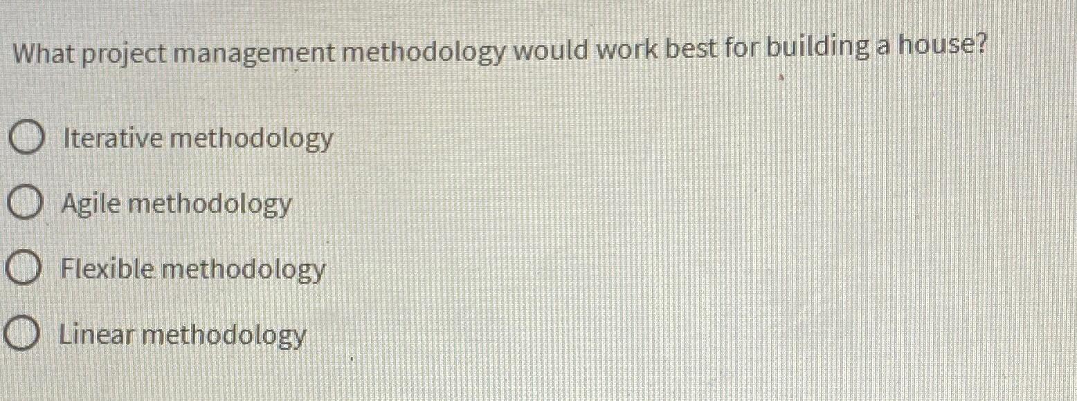  What project management methodology would work best for building a house?