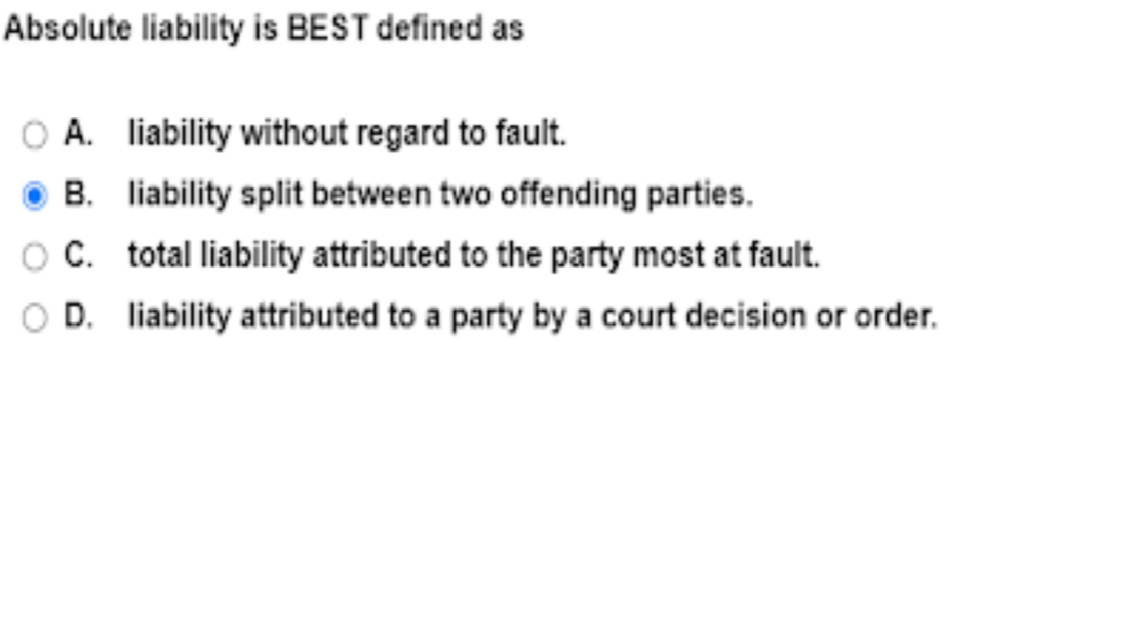  Absolute liability is BEST defined as A. liability without regard to