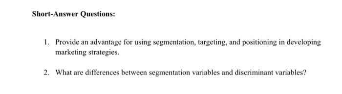  Short-Answer Questions: 1. Provide an advantage for using segmentation, targeting, and