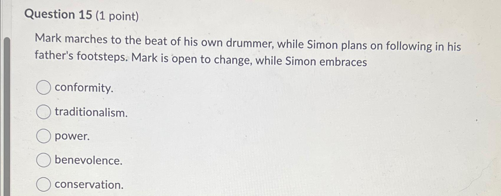  Question 15(1 point) Mark marches to the beat of his own