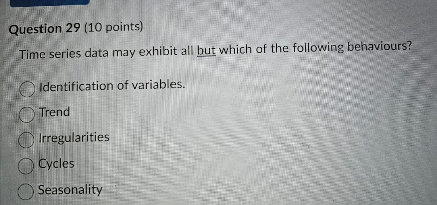  Question 29(10 points) Time series data may exhibit all but which