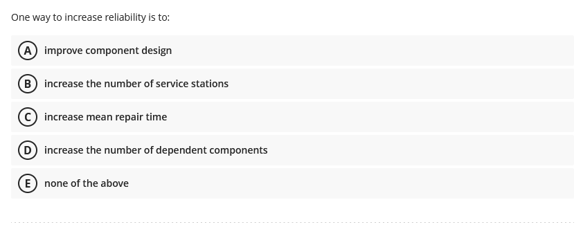 One way to increase reliability is to: improve component design increase