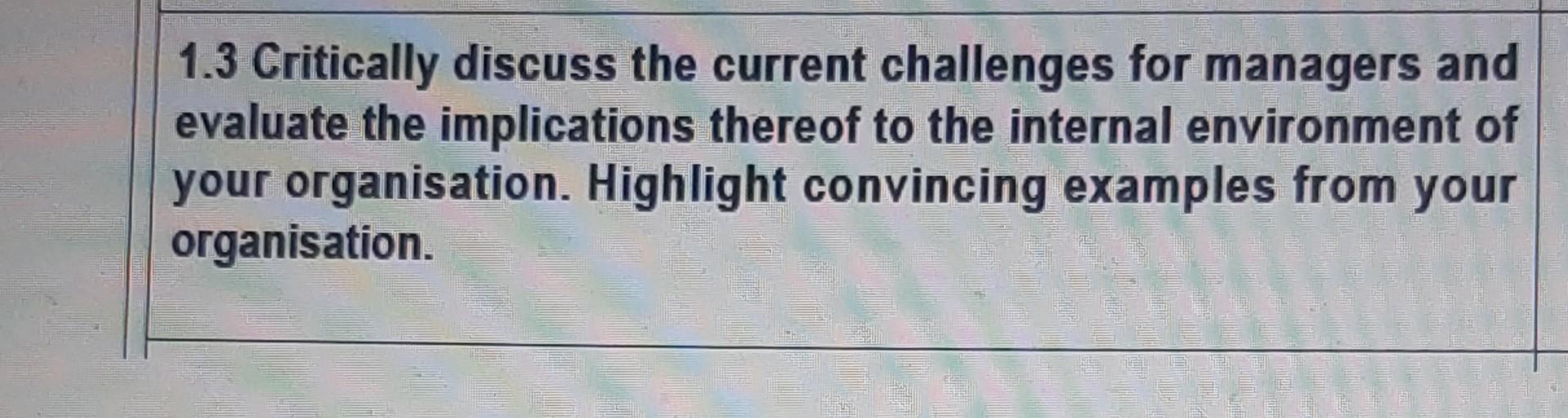 1.3 Critically discuss the current challenges for managers and evaluate the