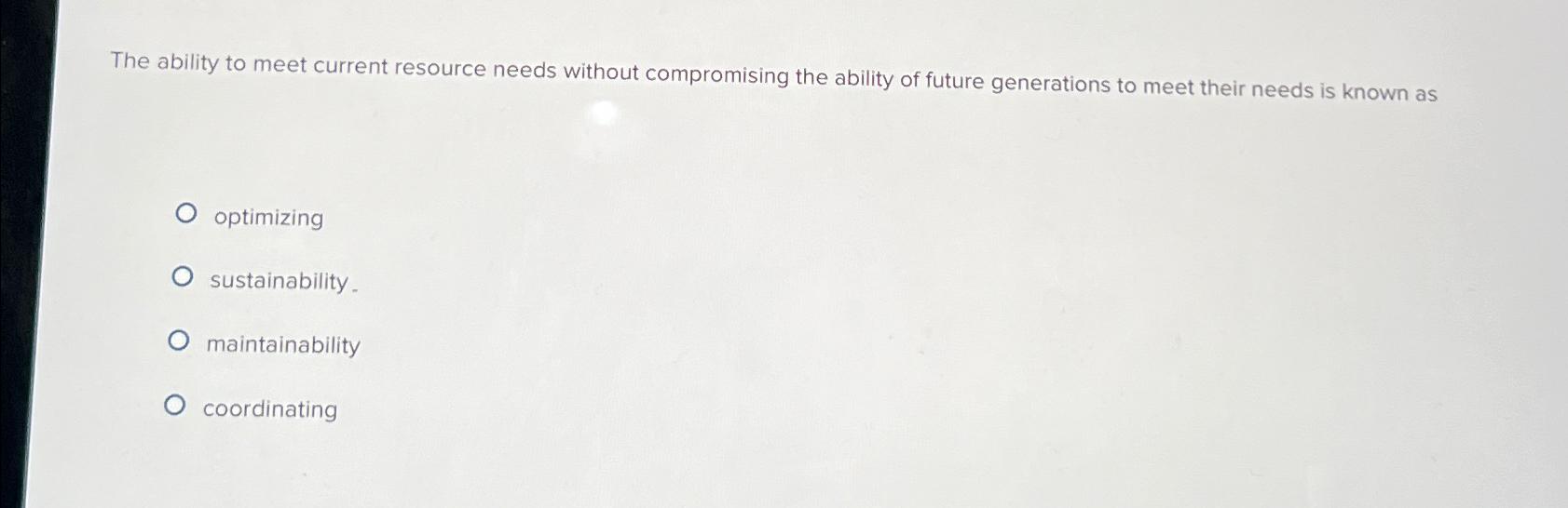  The ability to meet current resource needs without compromising the ability