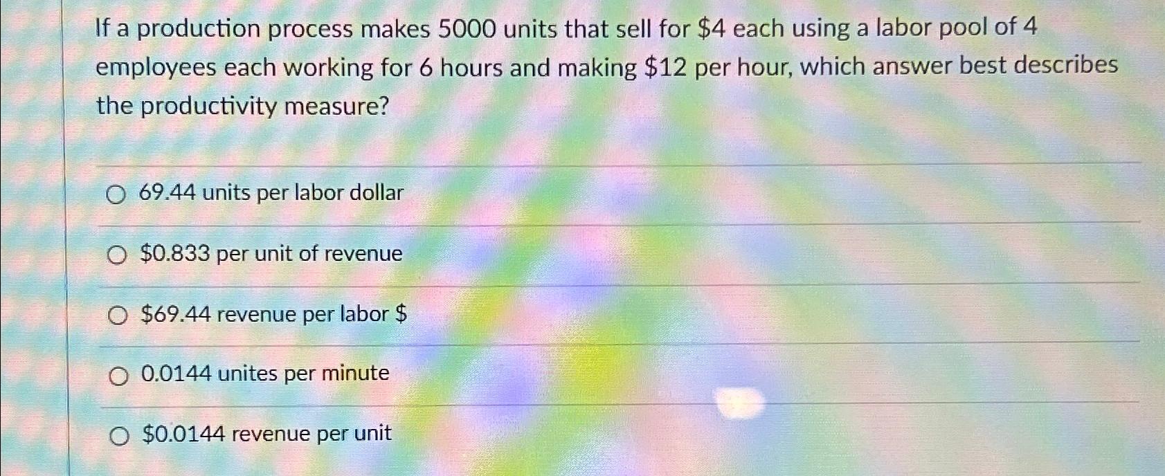  If a production process makes 5000 units that sell for $4