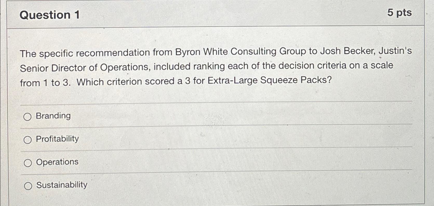  Question 1 5 pts The specific recommendation from Byron White Consulting
