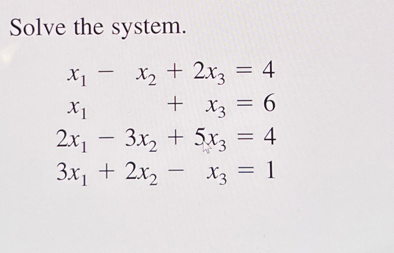  Solve the system. x1-x2+2x3=4 x1+x3=6 2x1-3x2+5x3=4 3x1+2x2-x3=1 