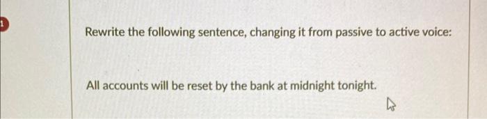  Rewrite the following sentence, changing it from passive to active voice: