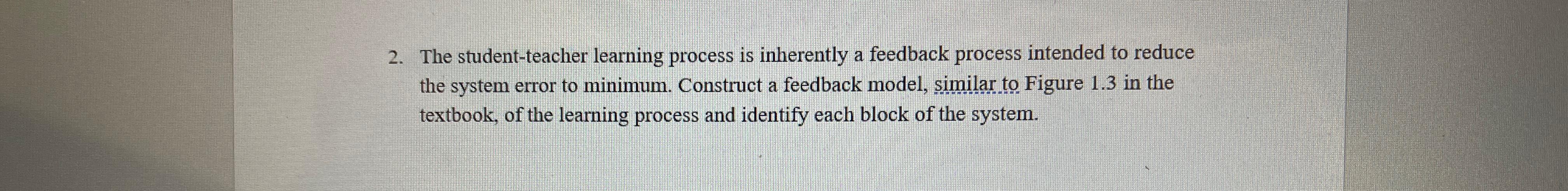  The student-teacher learning process is inherently a feedback process intended to