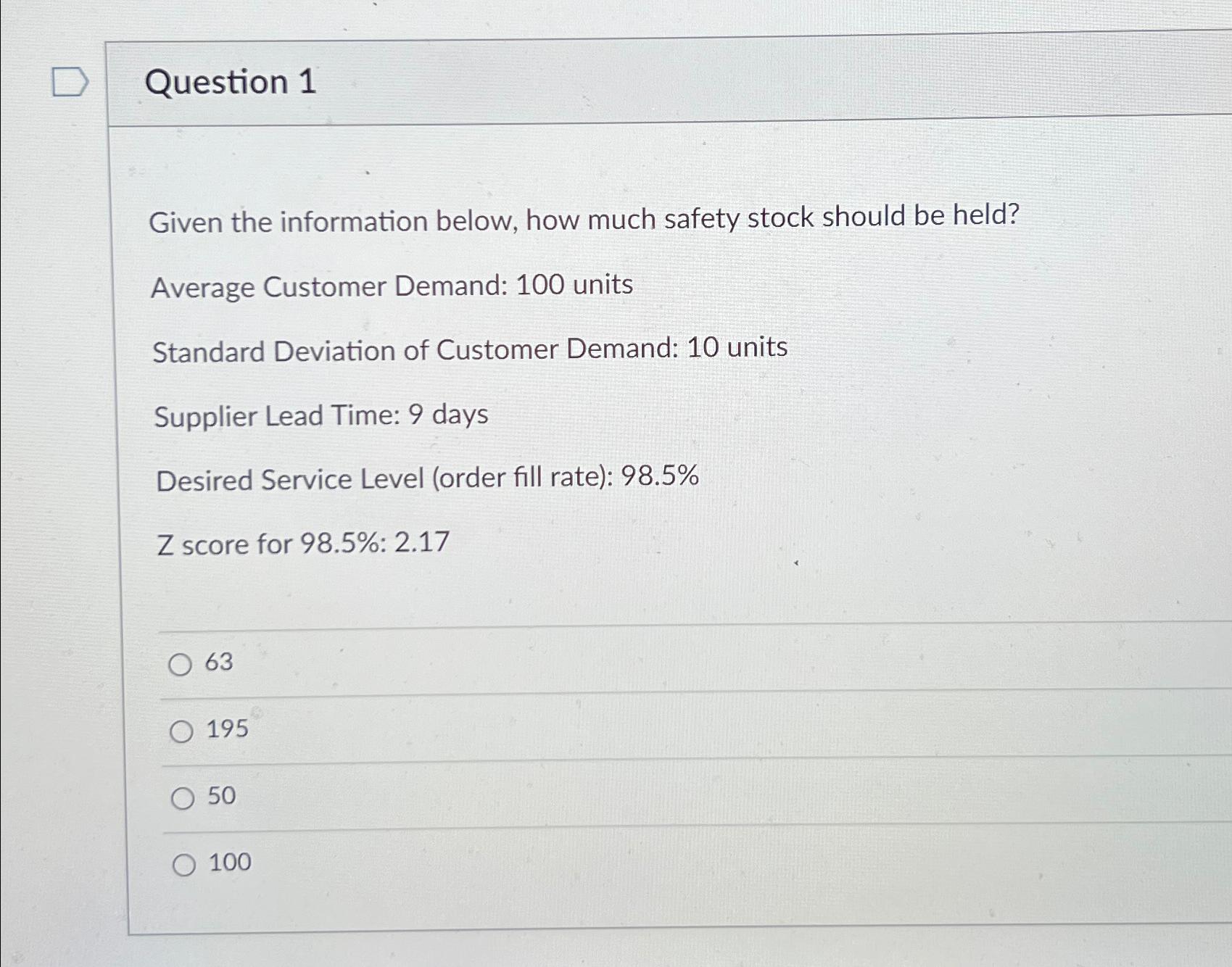  Question 1 Given the information below, how much safety stock should