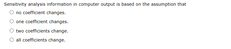Sensitivity analysis information in computer output is based on the assumption