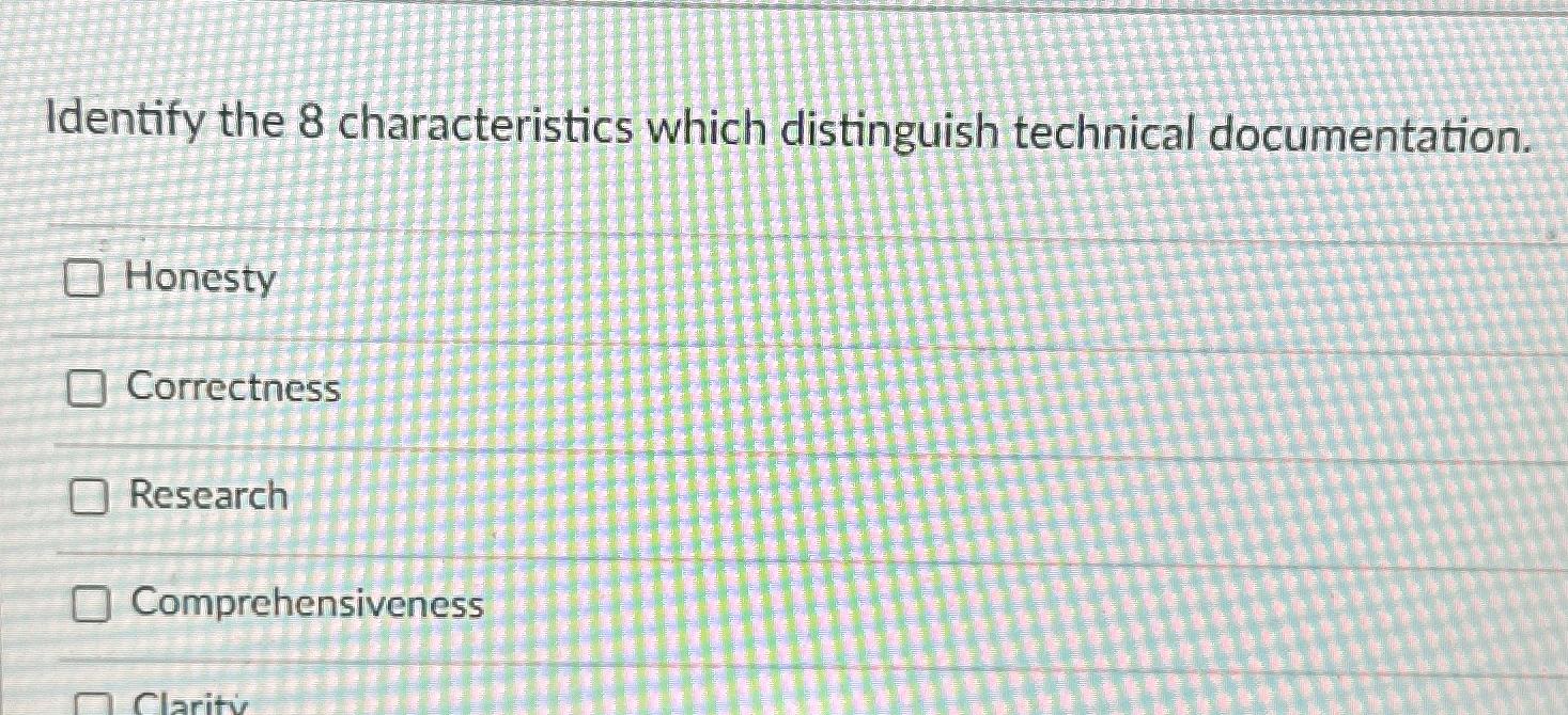  Identify the 8 characteristics which distinguish technical documentation. Honesty Correctness Research