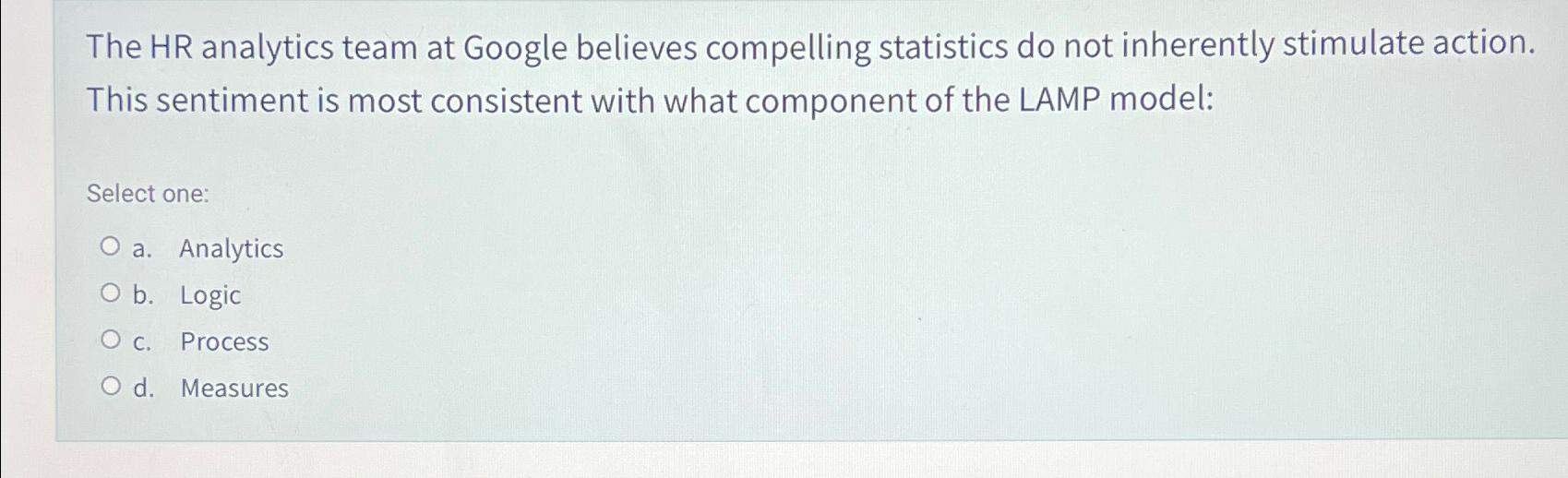  The HR analytics team at Google believes compelling statistics do not