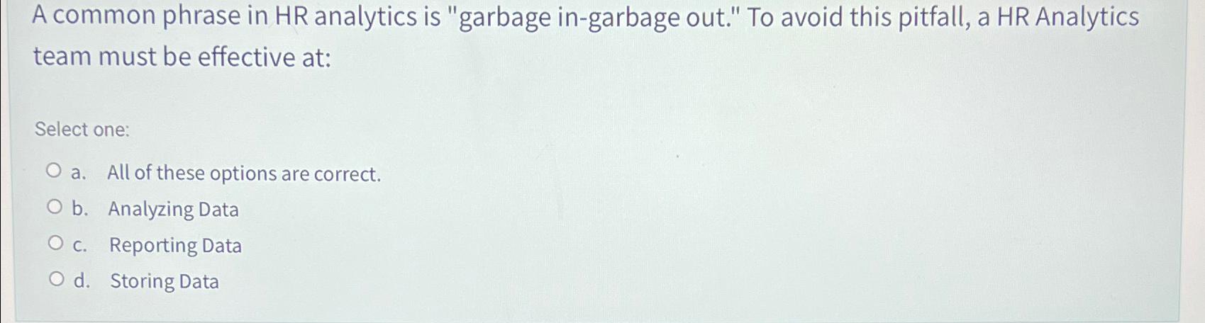  A common phrase in HR analytics is "garbage in-garbage out." To
