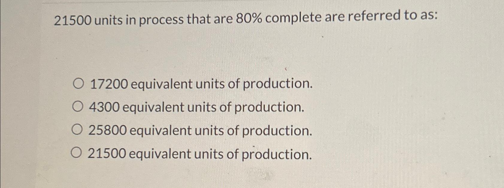  21500 units in process that are 80% complete are referred to