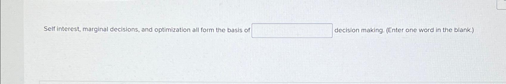  Self interest, marginal decisions, and optimization all form the basis of