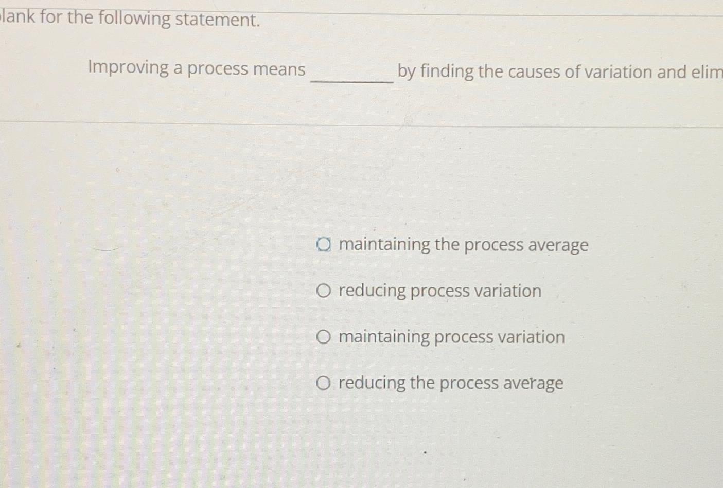  lank for the following statement. Improving a process means by finding