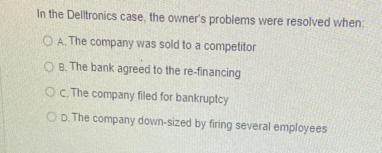  In the Deltronics case, the owner's problems were resolved when: A.