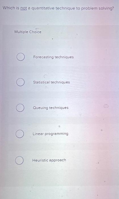  Which is not a quantitative technique to problem solving? Multiple Choice