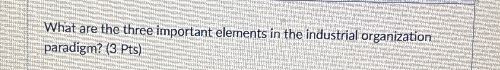 What are the three important elements in the industrial organization paradigm?