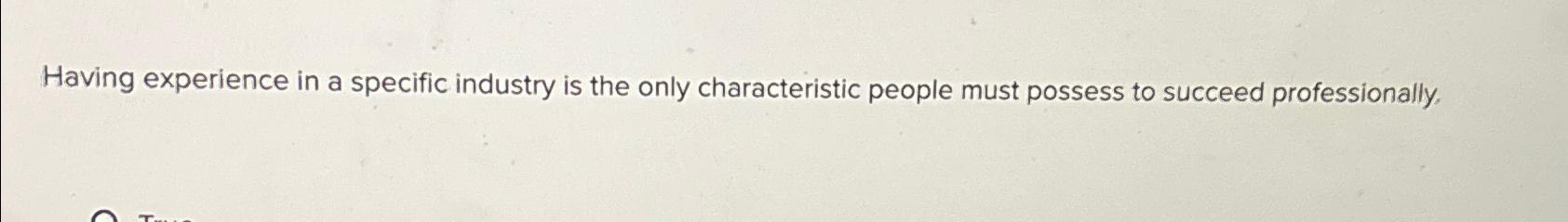  Having experience in a specific industry is the only characteristic people