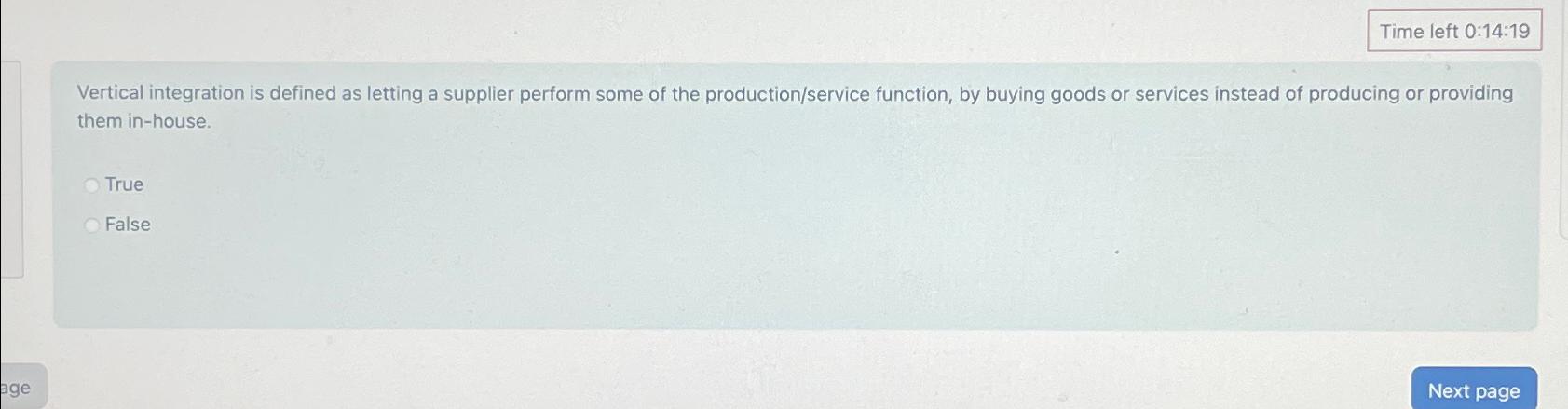  Time left 0:14:19 Vertical integration is defined as letting a supplier